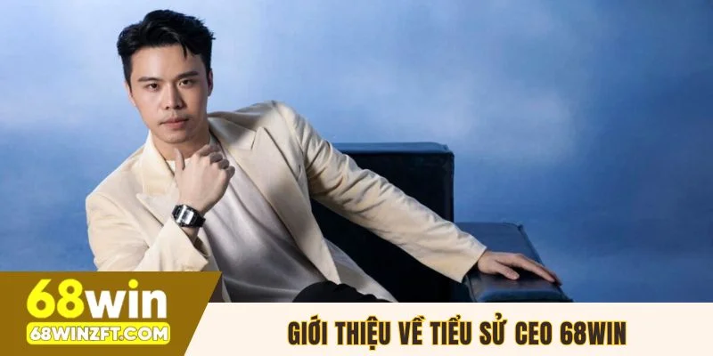 Giới thiệu về tiểu sử CEO 68WIN