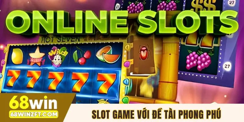 Slot game với đề tài phong phú